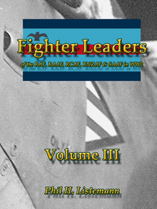 Title details for Fighter Leaders of the RAF, RAAF, RCAF, RNZAF & SAAF in WW2 by Phil H. Listemann - Available